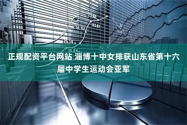 正规配资平台网站 淄博十中女排获山东省第十六届中学生运动会亚军