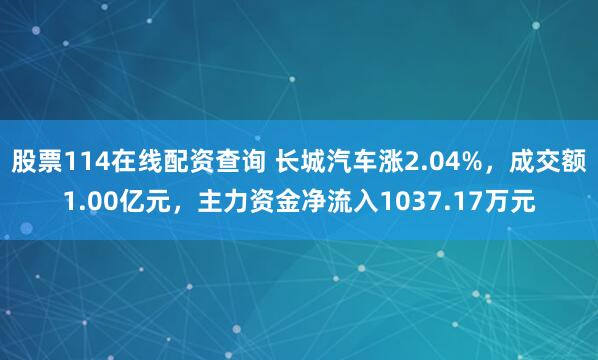 股票114在线配资查询 长城汽车涨2.04%，成交额1.00亿元，主力资金净流入1037.17万元